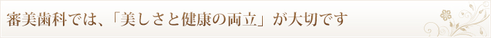 審美歯科では、「美しさと健康の両立」が大切です