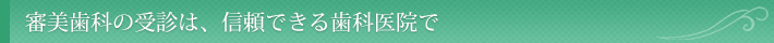 審美歯科の受診は、信頼できる歯科医院で