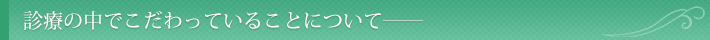 診察の中でこだわっていることについて