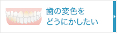 歯の変色をどうにかしたい