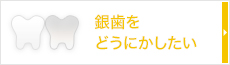 銀歯をどうにかしたい